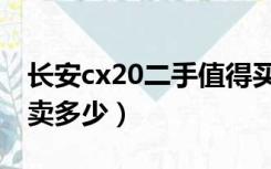 长安cx20二手值得买吗（长安cx20二手车能卖多少）