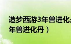 造梦西游3年兽进化丹怎么获得（造梦西游3年兽进化丹）