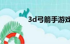 3d弓箭手游戏（3d弓箭手）