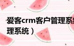 爱客crm客户管理系统登陆（爱客crm客户管理系统）