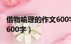 借物喻理的作文600字左右（借物喻理的作文600字）