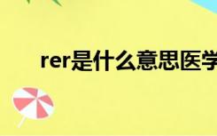 rer是什么意思医学（rer是什么意思）