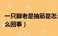 一只脚老是抽筋是怎么回事（脚老是抽筋是怎么回事）