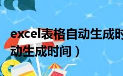 excel表格自动生成时间和日期（excel表格自动生成时间）