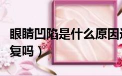 眼睛凹陷是什么原因造成的（眼睛凹陷可以恢复吗）