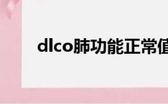 dlco肺功能正常值（肺功能正常值）