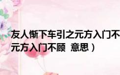 友人惭下车引之元方入门不顾意思翻译（友人惭 下车引之 元方入门不顾  意思）