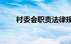 村委会职责法律规定（村委会职责）