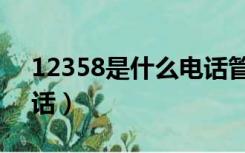 12358是什么电话管用么（12358是什么电话）