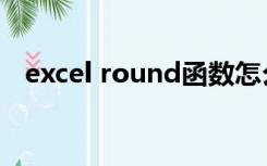 excel round函数怎么用（excel round）