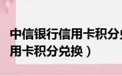 中信银行信用卡积分兑换爱奇艺（中信银行信用卡积分兑换）