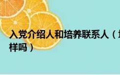 入党介绍人和培养联系人（培养联系人和入党介绍人可以一样吗）