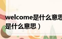 welcome是什么意思怎么读视频（welcome是什么意思）