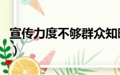 宣传力度不够群众知晓率不高（宣传力度不够）