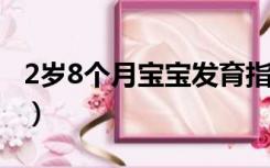 2岁8个月宝宝发育指标（8个月宝宝发育指标）