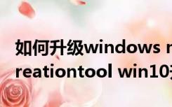 如何升级windows media player（mediacreationtool win10升级工具）