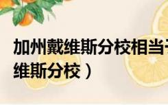 加州戴维斯分校相当于国内哪个大学（加州戴维斯分校）