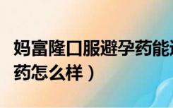 妈富隆口服避孕药能避孕吗（妈富隆口服避孕药怎么样）