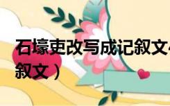 石壕吏改写成记叙文400字（石壕吏改写成记叙文）