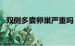 双侧多囊卵巢严重吗（双侧多囊卵巢好治疗吗）