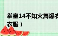 拳皇14不知火舞爆衣（拳皇不知火舞被打掉衣服）