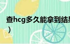 查hcg多久能拿到结果（检查hCG多久出结果）