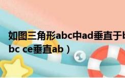 如图三角形abc中ad垂直于bc（如图在三角形abc中ad垂直bc ce垂直ab）