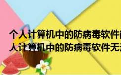 个人计算机中的防病毒软件能够防御哪类威胁（一般来说个人计算机中的防病毒软件无法防御以下哪类威胁）