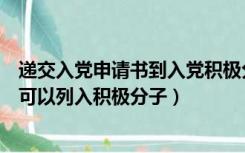 递交入党申请书到入党积极分子时间（提交入党申请书多久可以列入积极分子）