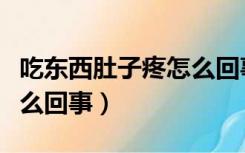 吃东西肚子疼怎么回事（吃完东西肚子疼是怎么回事）