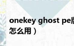 onekey ghost pe版下载（onekey ghost怎么用）