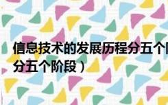 信息技术的发展历程分五个阶段表格（信息技术的发展历程分五个阶段）