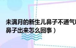 未满月的新生儿鼻子不通气呼哧呼哧怎么办（新生儿吐奶从鼻子出来怎么回事）