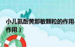 小儿氨酚黄那敏颗粒的作用与功效（小儿氨酚黄那敏颗粒的作用）