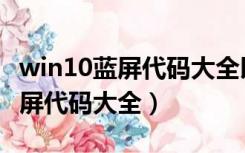 win10蓝屏代码大全以及解决方法（win10蓝屏代码大全）