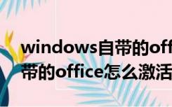 windows自带的office怎么激活（win10自带的office怎么激活）