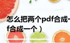 怎么把两个pdf合成一个pdf（怎么把两个pdf合成一个）