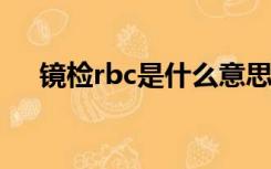 镜检rbc是什么意思（RBC是什么意思）