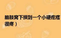 胳肢窝下摸到一个小硬疙瘩（胳肢窝下面肉里摸着有硬疙瘩很疼）