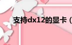 支持dx12的显卡（dx12是什么意思）