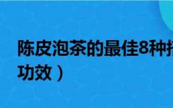 陈皮泡茶的最佳8种搭配（薄荷泡茶喝有什么功效）