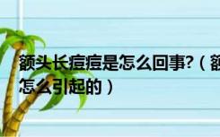 额头长痘痘是怎么回事?（额头长痘的原因 额头上长痘痘是怎么引起的）