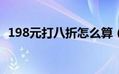 198元打八折怎么算（198元打5折怎么算）