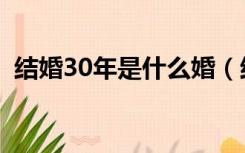 结婚30年是什么婚（结婚30周年是什么婚）