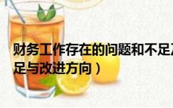 财务工作存在的问题和不足及整改措施（财务工作存在的不足与改进方向）