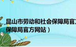 昆山市劳动和社会保障局官方网站招聘（昆山市劳动和社会保障局官方网站）