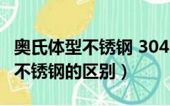 奥氏体型不锈钢 304（奥氏体型不锈钢和304不锈钢的区别）