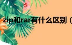 zip和rar有什么区别（rar和zip有什么区别）