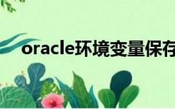 oracle环境变量保存（oracle环境变量）