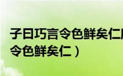 子曰巧言令色鲜矣仁所代表的成语（子曰巧言令色鲜矣仁）